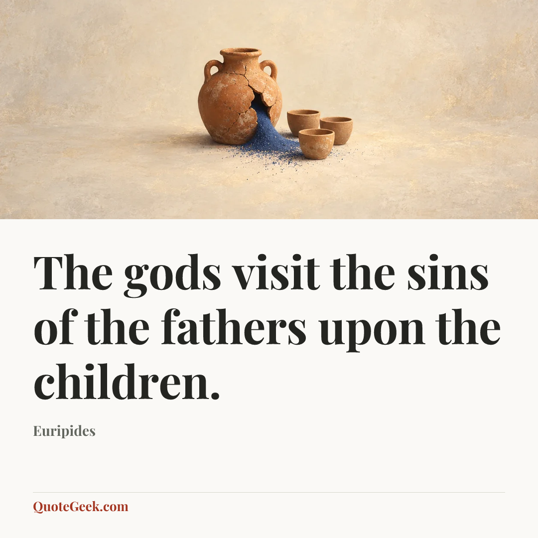 “The gods visit the sins of the fathers upon the children.” — Euripides. Illustrated QuoteGeek card.