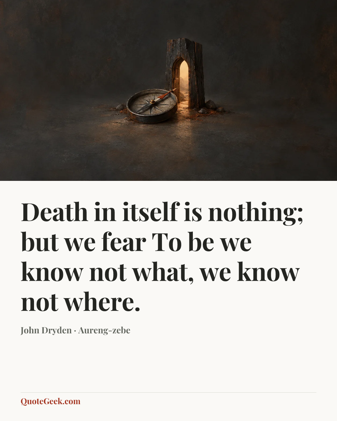 “Death in itself is nothing; but we fear
To be we know not what, we know not where.” — John Dryden · Aureng-zebe. Illustrated QuoteGeek card.