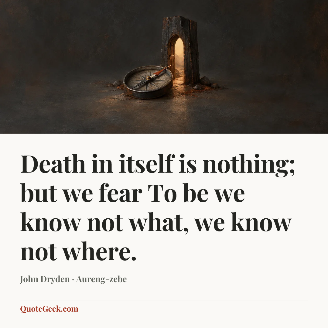 “Death in itself is nothing; but we fear
To be we know not what, we know not where.” — John Dryden · Aureng-zebe. Illustrated QuoteGeek card.
