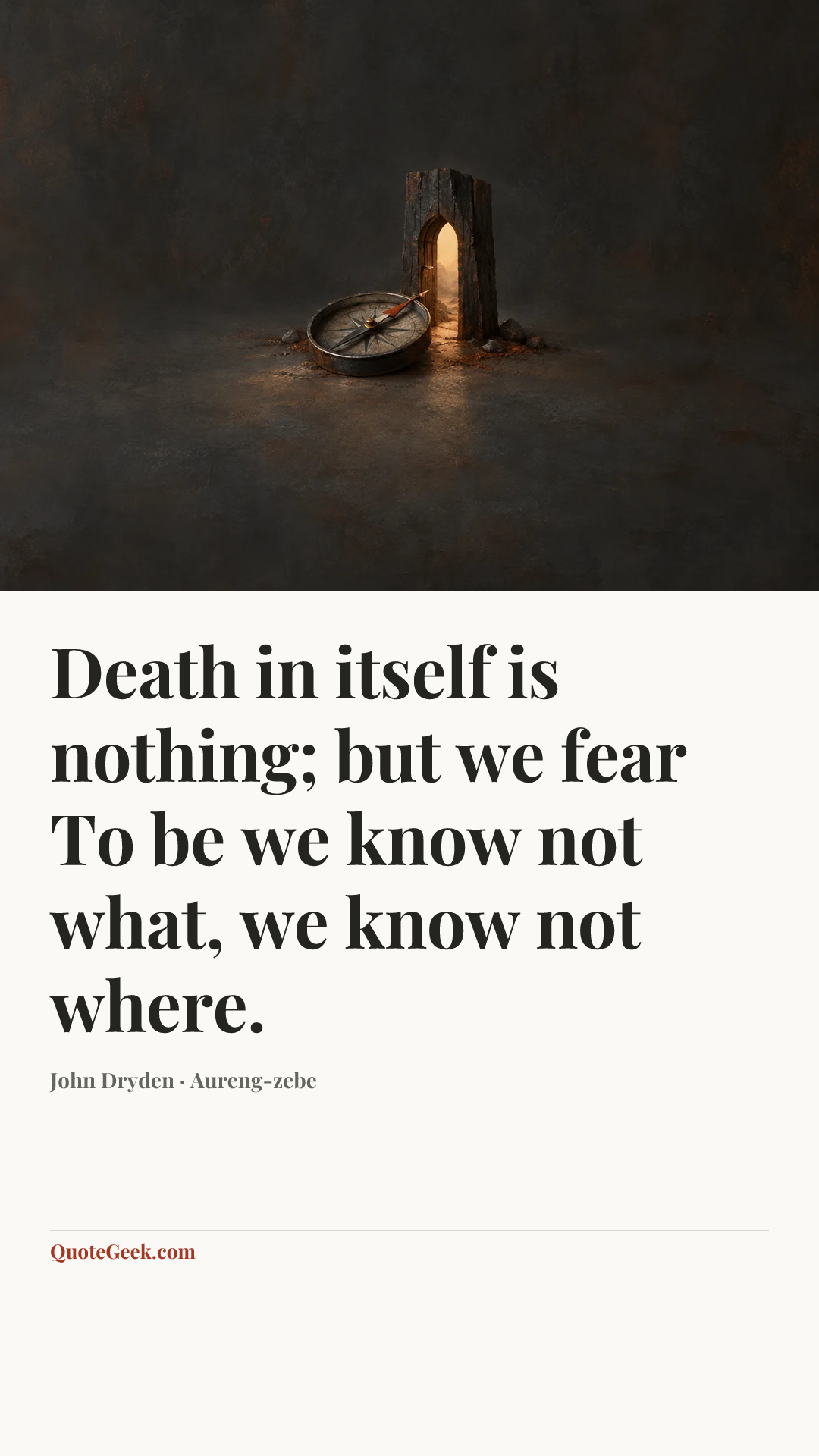 “Death in itself is nothing; but we fear
To be we know not what, we know not where.” — John Dryden · Aureng-zebe. Illustrated QuoteGeek card.