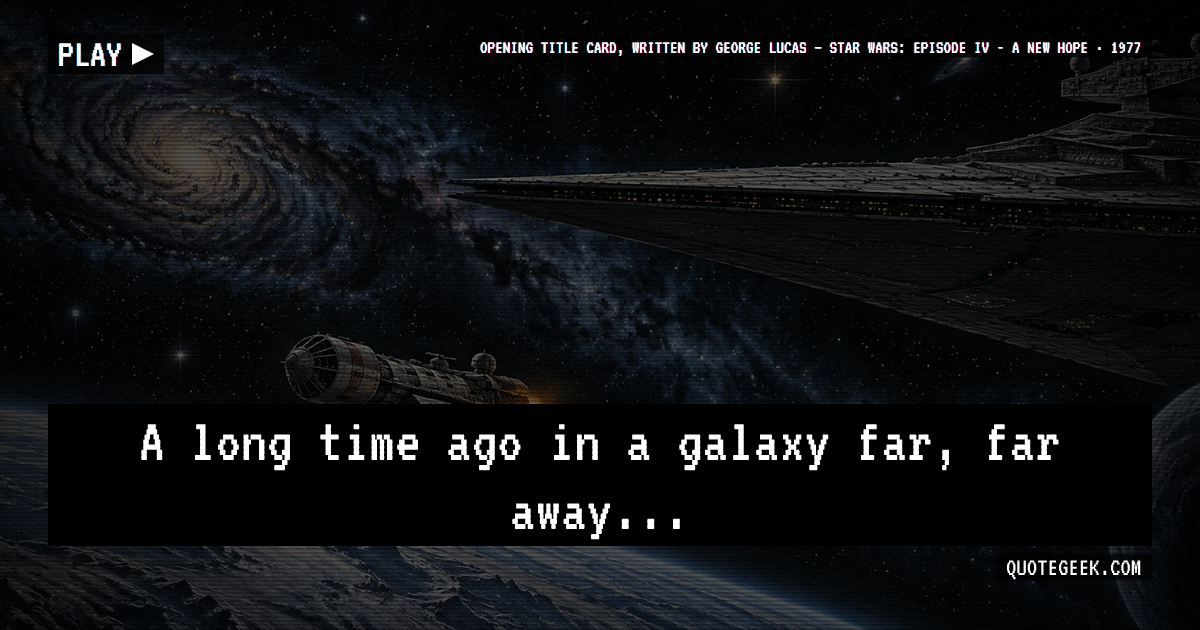 “A long time ago in a galaxy far, far away...” — Opening title card, written by George Lucas · Star Wars: Episode IV - A New Hope. Illustrated QuoteGeek card.