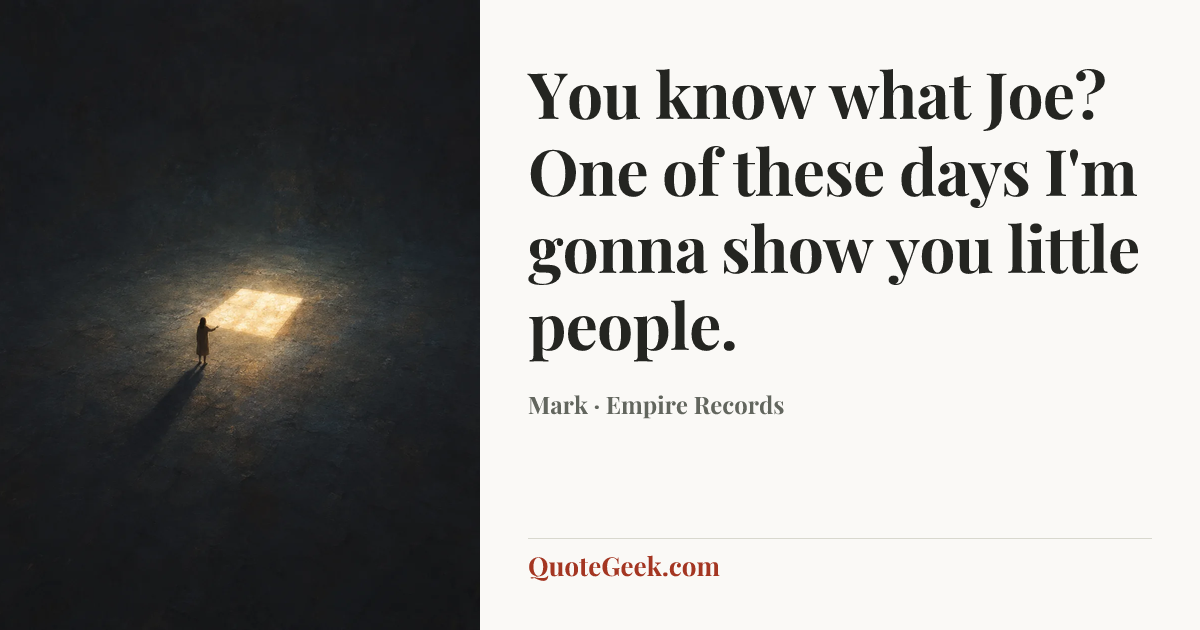 “You know what Joe? One of these days I'm gonna show you little people.” — Mark · Empire Records. Illustrated QuoteGeek card.