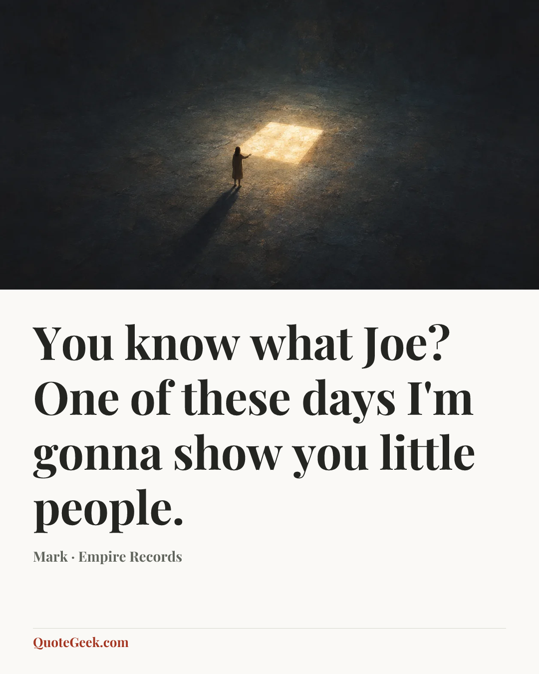 “You know what Joe? One of these days I'm gonna show you little people.” — Mark · Empire Records. Illustrated QuoteGeek card.