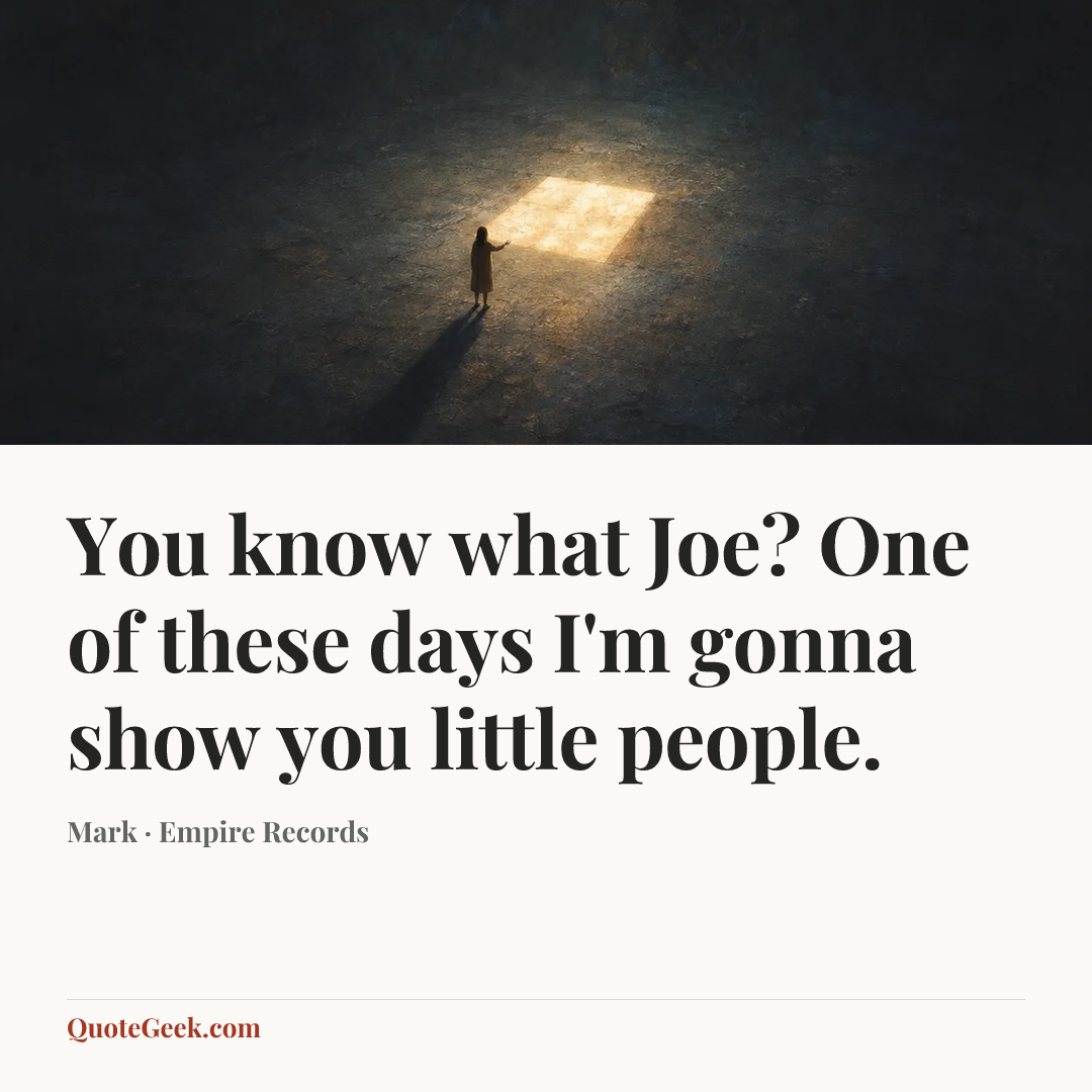 “You know what Joe? One of these days I'm gonna show you little people.” — Mark · Empire Records. Illustrated QuoteGeek card.