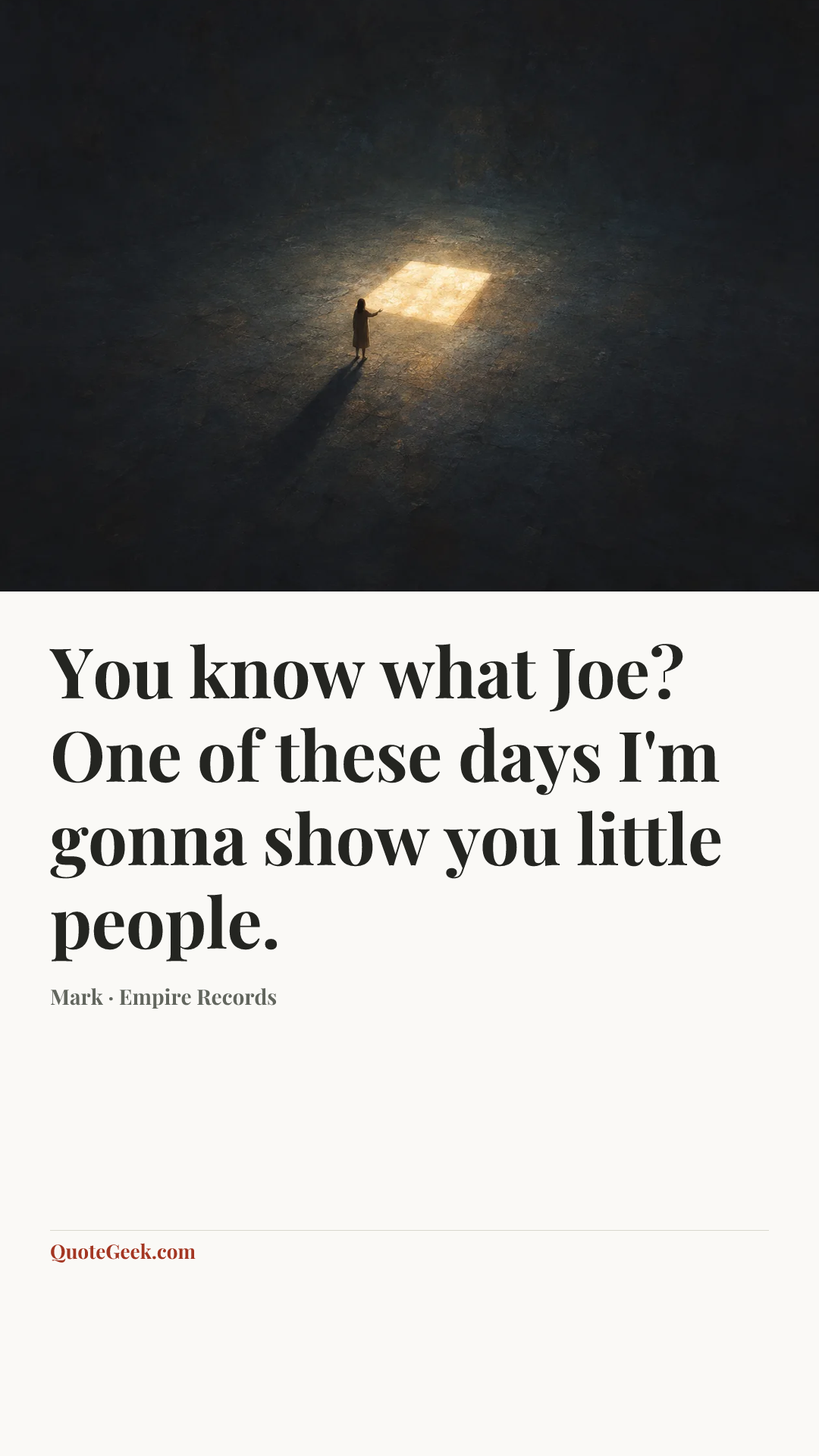 “You know what Joe? One of these days I'm gonna show you little people.” — Mark · Empire Records. Illustrated QuoteGeek card.