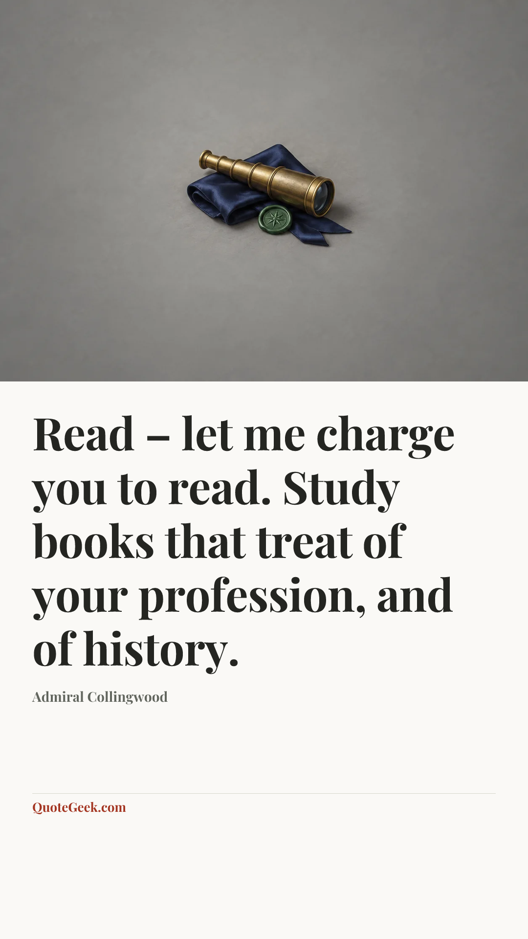 “Read – let me charge you to read. Study books that treat of your profession, and of history.” — Admiral Collingwood. Illustrated QuoteGeek card.
