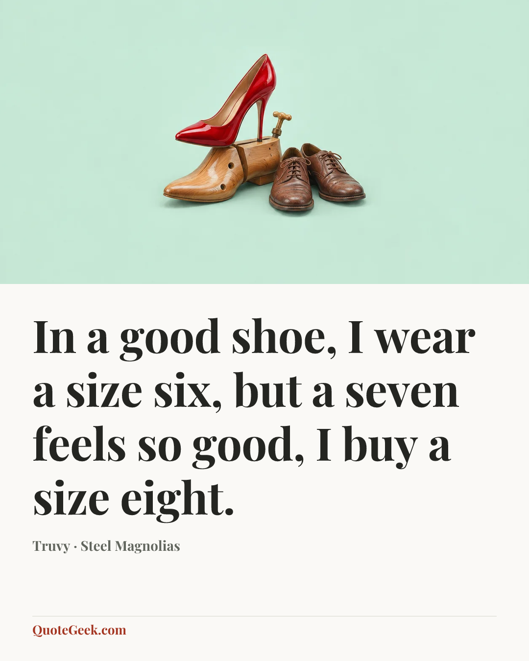 “In a good shoe, I wear a size six, but a seven feels so good, I buy a size eight.” — Truvy · Steel Magnolias. Illustrated QuoteGeek card.