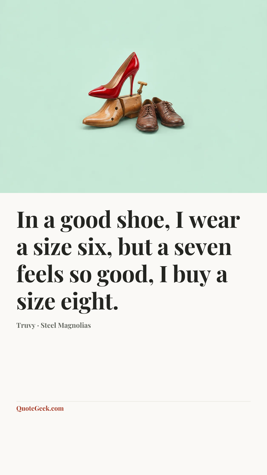 “In a good shoe, I wear a size six, but a seven feels so good, I buy a size eight.” — Truvy · Steel Magnolias. Illustrated QuoteGeek card.