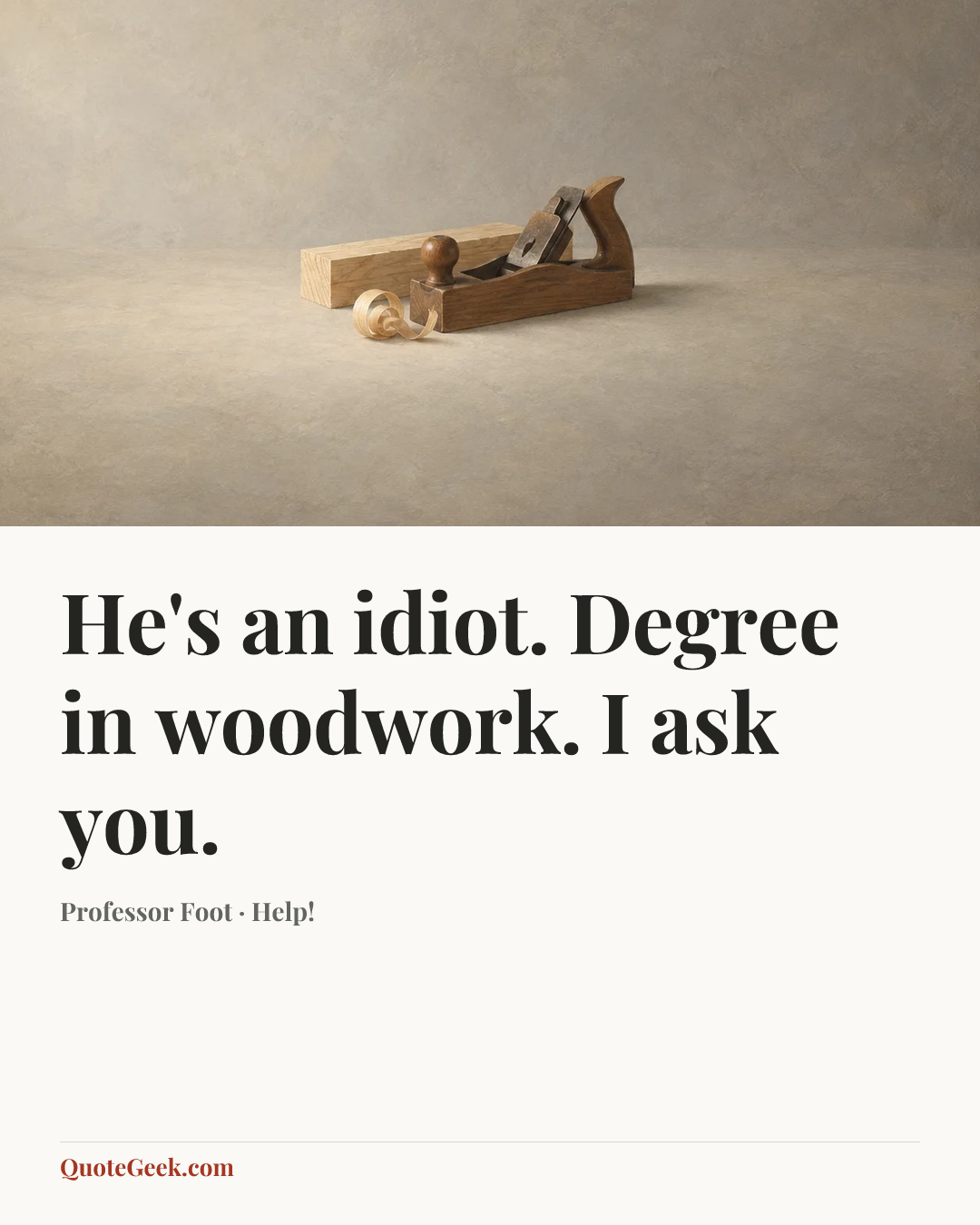 “He's an idiot. Degree in woodwork. I ask you.” — Professor Foot · Help!. Illustrated QuoteGeek card.