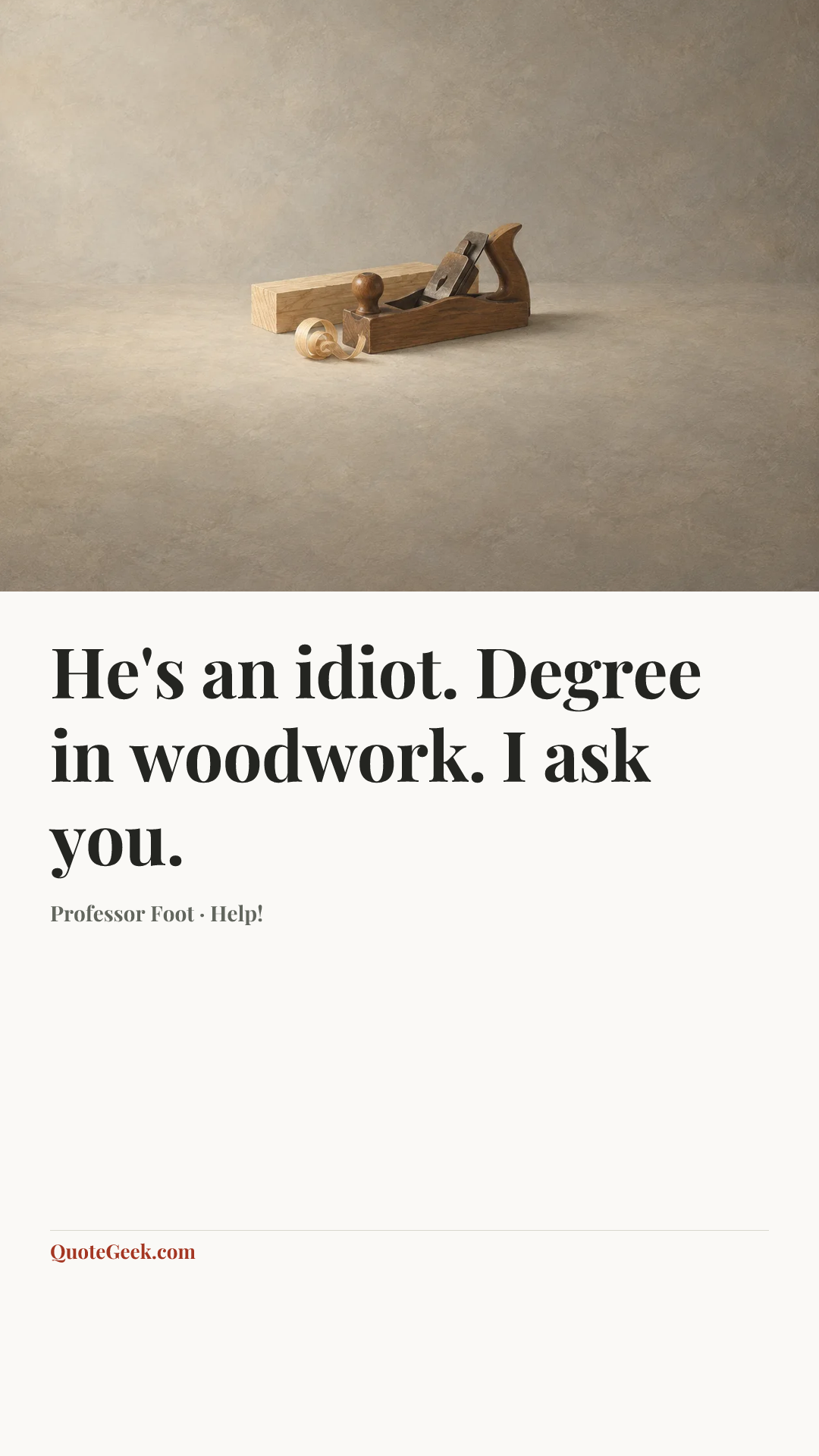 “He's an idiot. Degree in woodwork. I ask you.” — Professor Foot · Help!. Illustrated QuoteGeek card.