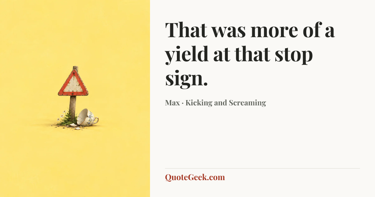 “That was more of a yield at that stop sign.” — Max · Kicking and Screaming. Illustrated QuoteGeek card.