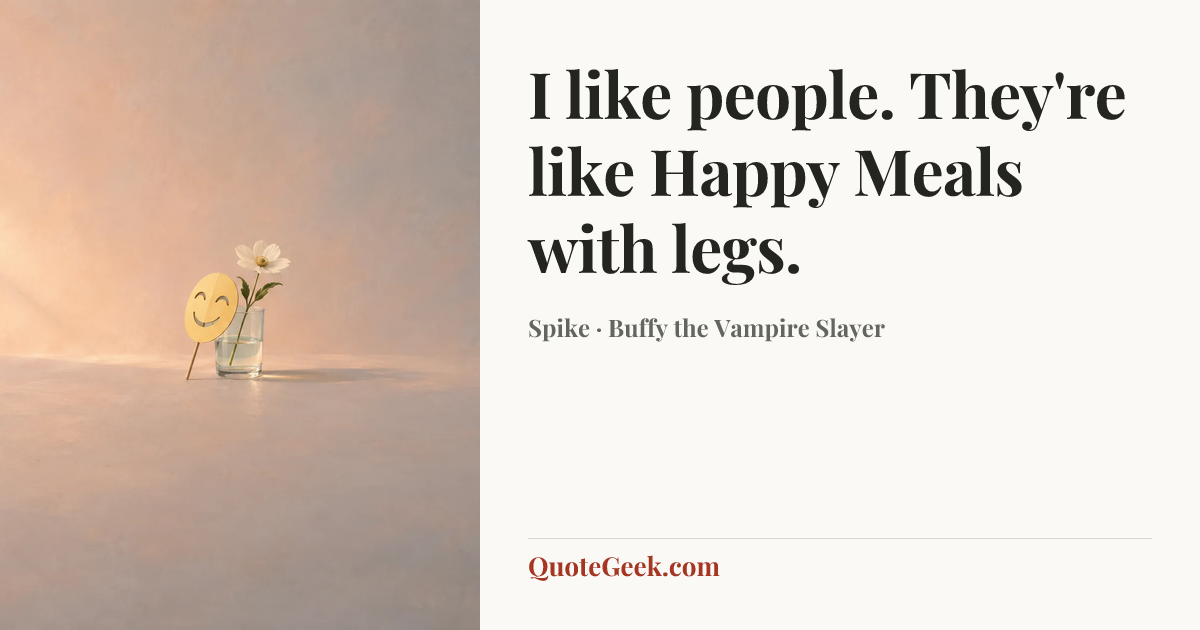 “I like people. They're like Happy Meals with legs.” — Spike · Buffy the Vampire Slayer. Illustrated QuoteGeek card.