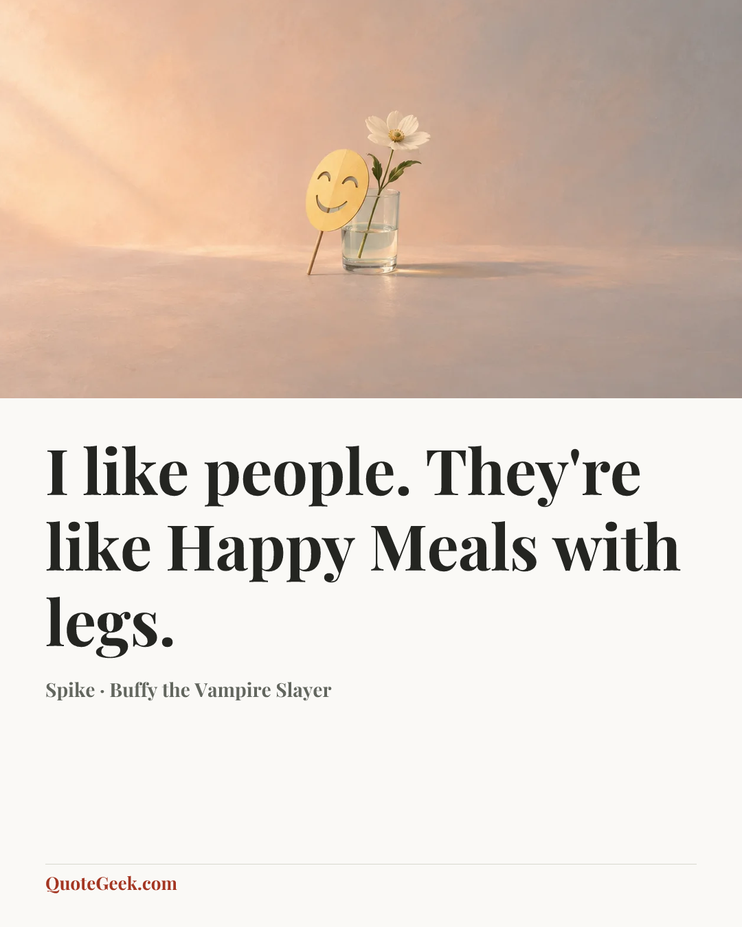 “I like people. They're like Happy Meals with legs.” — Spike · Buffy the Vampire Slayer. Illustrated QuoteGeek card.