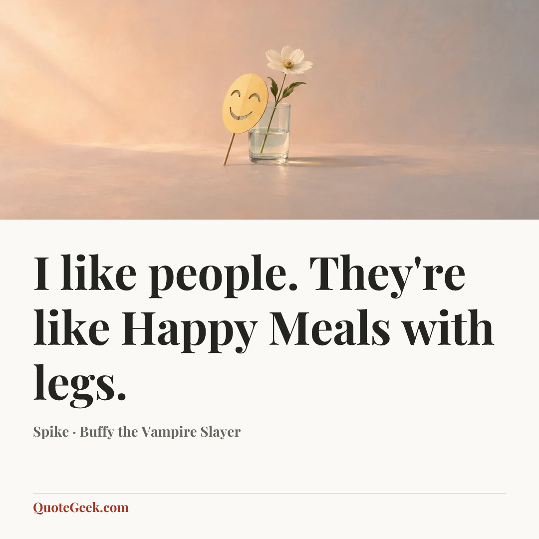 “I like people. They're like Happy Meals with legs.” — Spike · Buffy the Vampire Slayer. Illustrated QuoteGeek card.