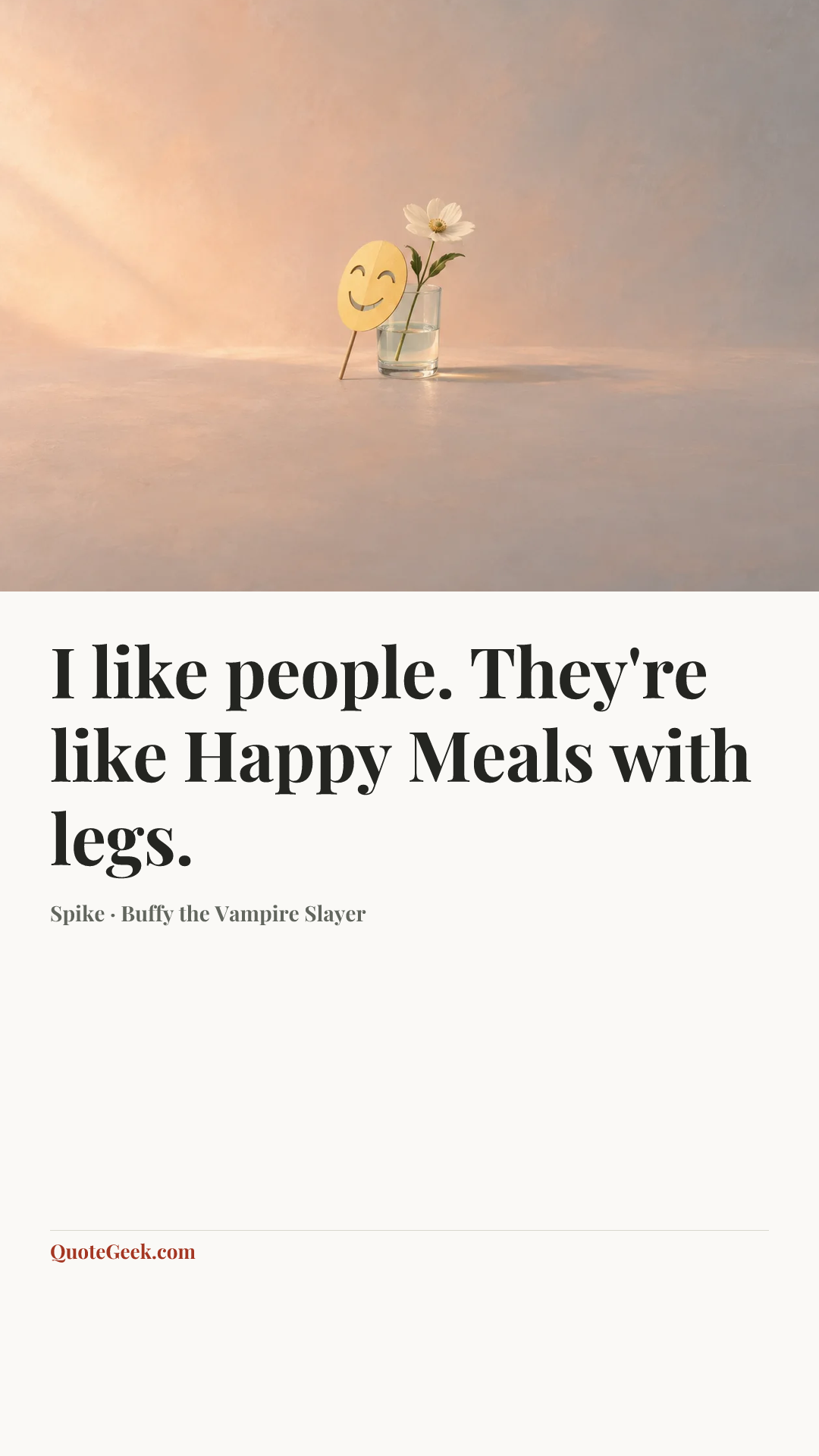 “I like people. They're like Happy Meals with legs.” — Spike · Buffy the Vampire Slayer. Illustrated QuoteGeek card.