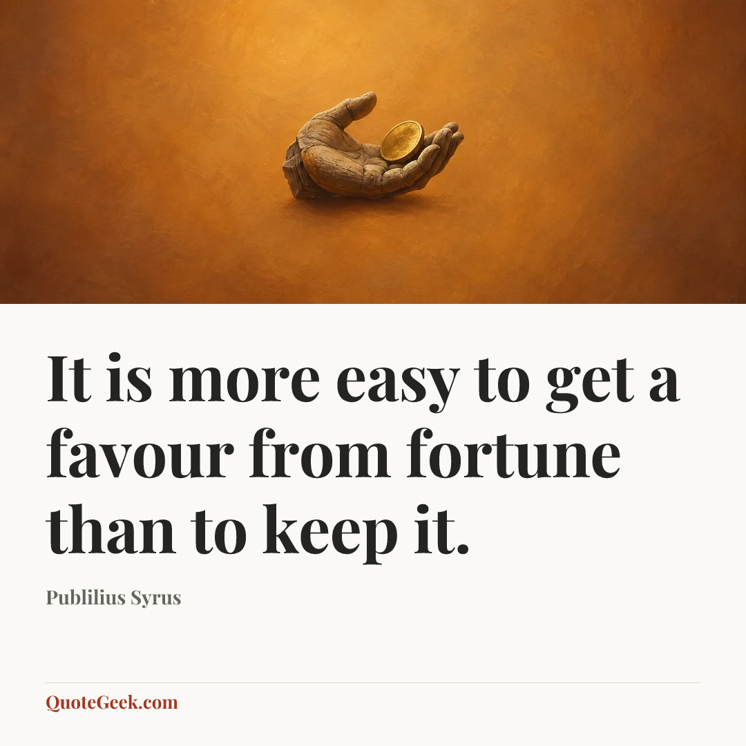 “It is more easy to get a favour from fortune than to keep it.” — Publilius Syrus. Illustrated QuoteGeek card.