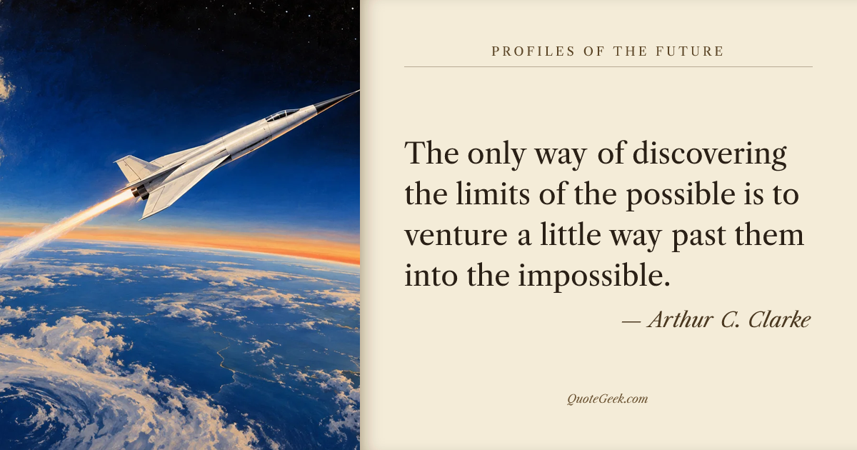 “The only way of discovering the limits of the possible is to venture a little way past them into the impossible.” — Arthur C. Clarke · Profiles of the Future. Illustrated QuoteGeek card.