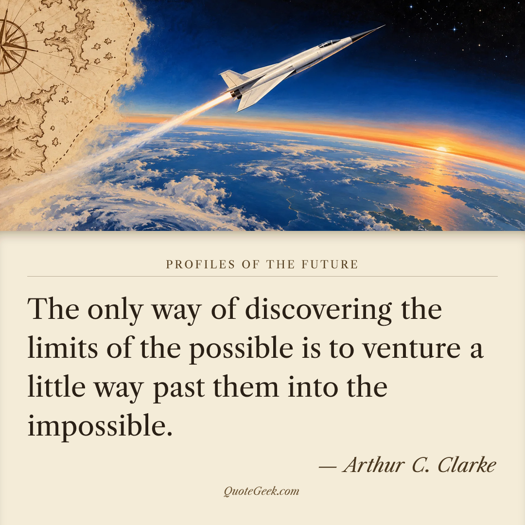 “The only way of discovering the limits of the possible is to venture a little way past them into the impossible.” — Arthur C. Clarke · Profiles of the Future. Illustrated QuoteGeek card.