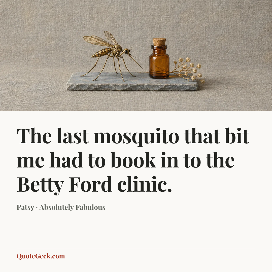 “The last mosquito that bit me had to book in to the Betty Ford clinic.” — Patsy · Absolutely Fabulous. Illustrated QuoteGeek card.