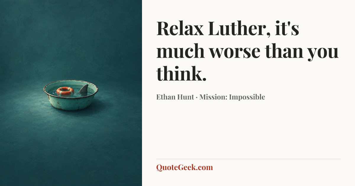 “Relax Luther, it's much worse than you think.” — Ethan Hunt · Mission: Impossible. Illustrated QuoteGeek card.
