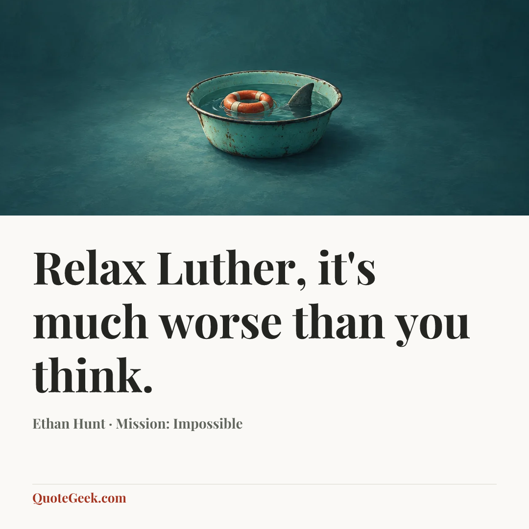 “Relax Luther, it's much worse than you think.” — Ethan Hunt · Mission: Impossible. Illustrated QuoteGeek card.