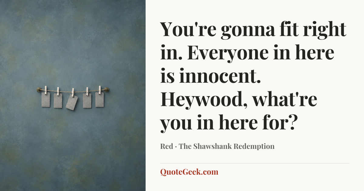 “You're gonna fit right in. Everyone in here is innocent. Heywood, what're you in here for?” — Red · The Shawshank Redemption. Illustrated QuoteGeek card.