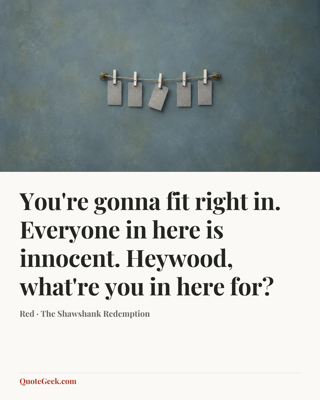 “You're gonna fit right in. Everyone in here is innocent. Heywood, what're you in here for?” — Red · The Shawshank Redemption. Illustrated QuoteGeek card.