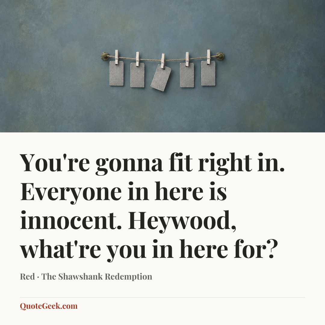 “You're gonna fit right in. Everyone in here is innocent. Heywood, what're you in here for?” — Red · The Shawshank Redemption. Illustrated QuoteGeek card.