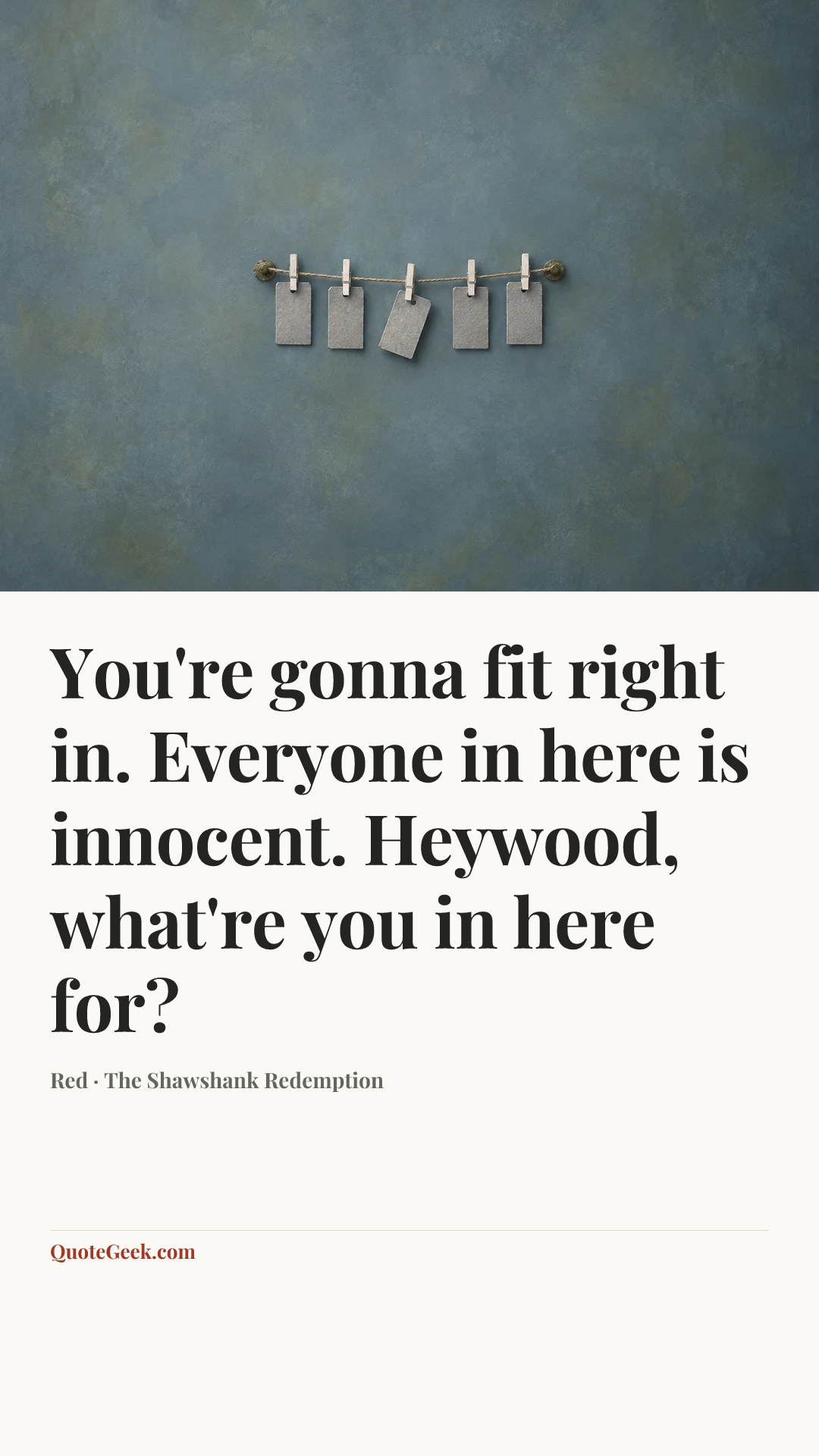 “You're gonna fit right in. Everyone in here is innocent. Heywood, what're you in here for?” — Red · The Shawshank Redemption. Illustrated QuoteGeek card.