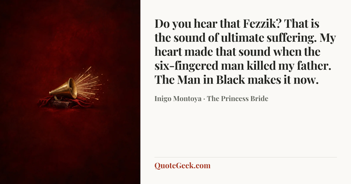 “Do you hear that Fezzik? That is the sound of ultimate suffering. My heart made that sound when the six-fingered man killed my father. The Man in Black makes it now.” — Inigo Montoya · The Princess Bride. Illustrated QuoteGeek card.