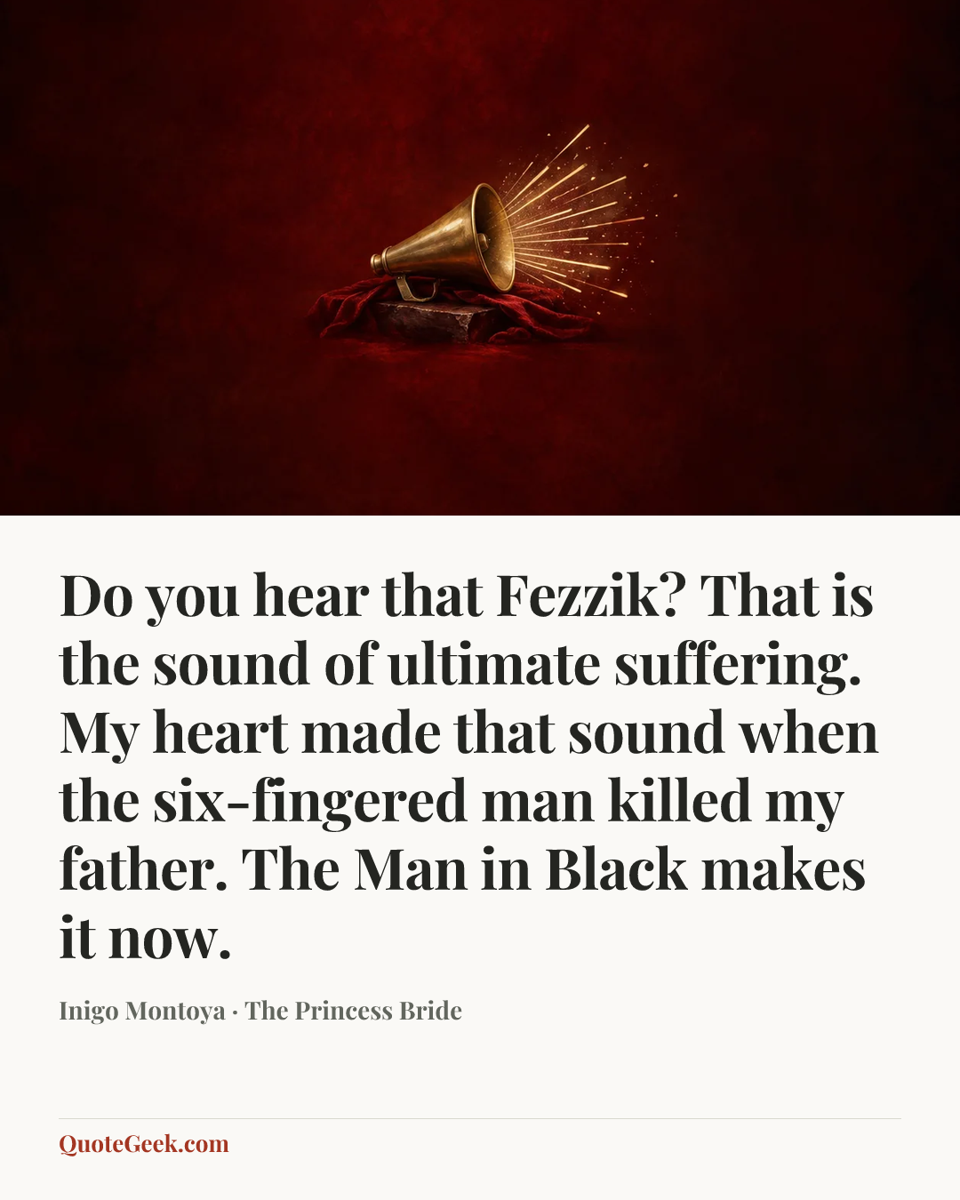“Do you hear that Fezzik? That is the sound of ultimate suffering. My heart made that sound when the six-fingered man killed my father. The Man in Black makes it now.” — Inigo Montoya · The Princess Bride. Illustrated QuoteGeek card.