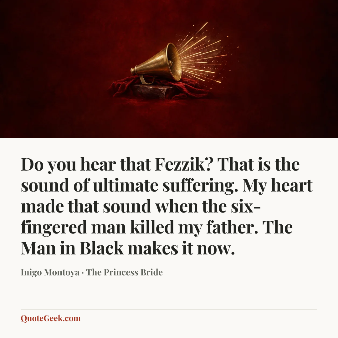 “Do you hear that Fezzik? That is the sound of ultimate suffering. My heart made that sound when the six-fingered man killed my father. The Man in Black makes it now.” — Inigo Montoya · The Princess Bride. Illustrated QuoteGeek card.