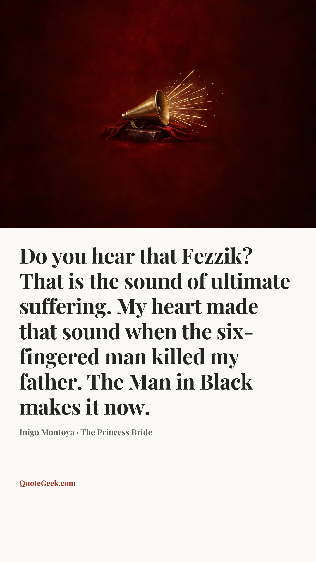 “Do you hear that Fezzik? That is the sound of ultimate suffering. My heart made that sound when the six-fingered man killed my father. The Man in Black makes it now.” — Inigo Montoya · The Princess Bride. Illustrated QuoteGeek card.
