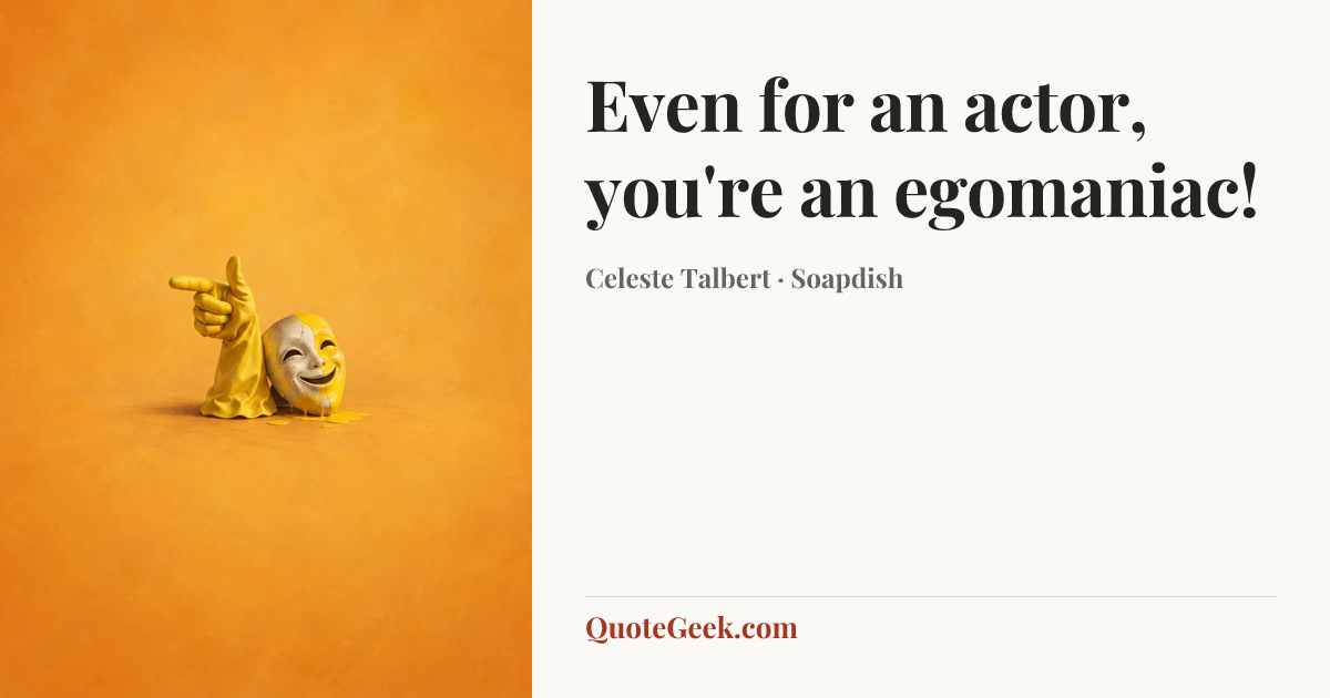 “Even for an actor, you're an egomaniac!” — Celeste Talbert · Soapdish. Illustrated QuoteGeek card.