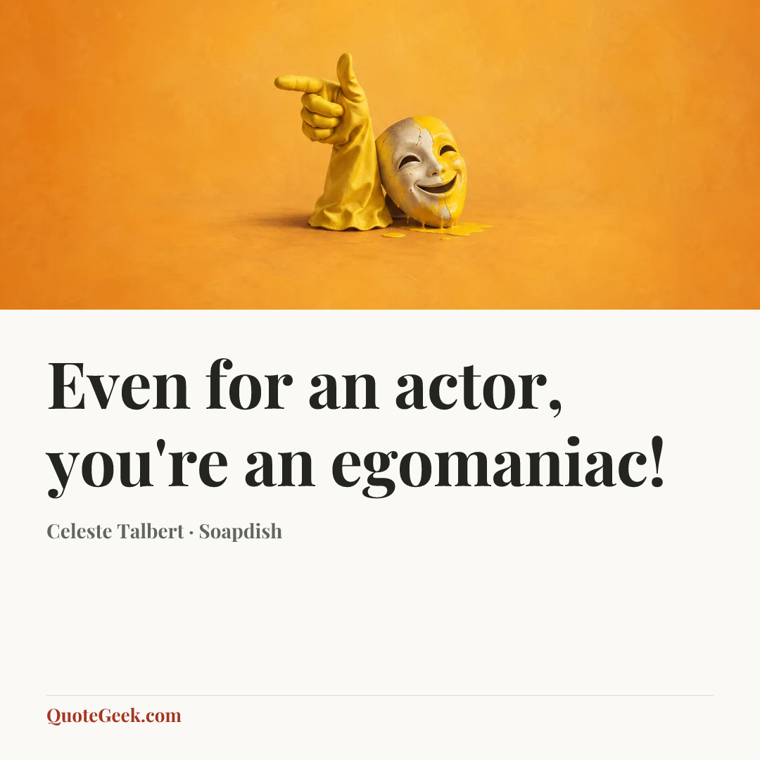 “Even for an actor, you're an egomaniac!” — Celeste Talbert · Soapdish. Illustrated QuoteGeek card.