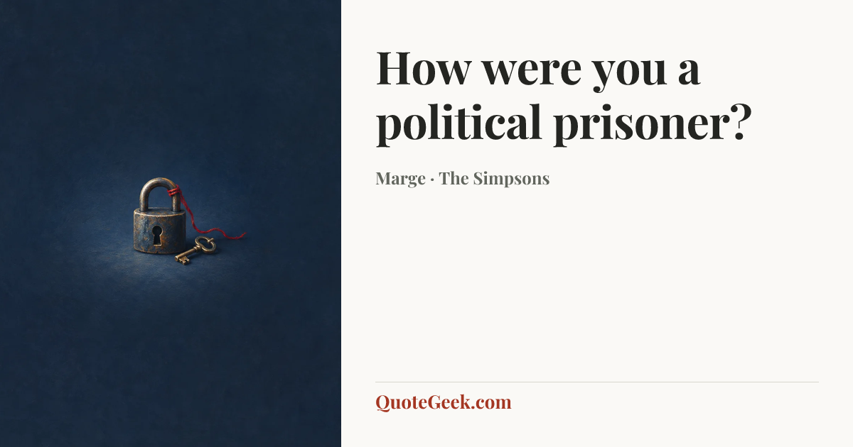 “How were you a political prisoner?” — Marge · The Simpsons. Illustrated QuoteGeek card.