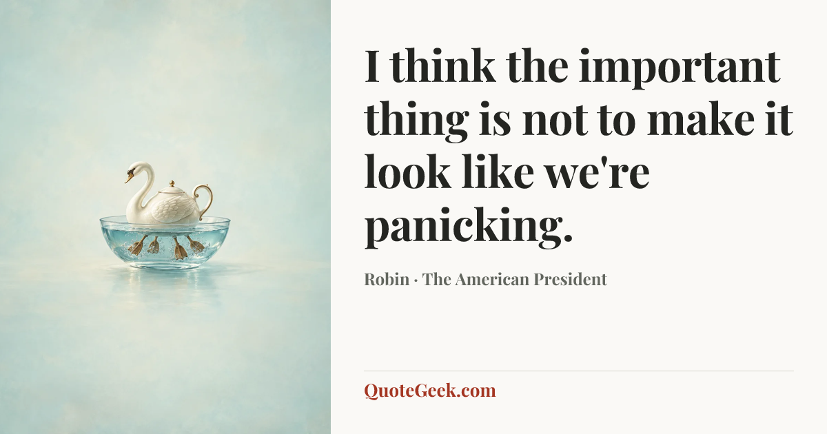 “I think the important thing is not to make it look like we're panicking.” — Robin · The American President. Illustrated QuoteGeek card.