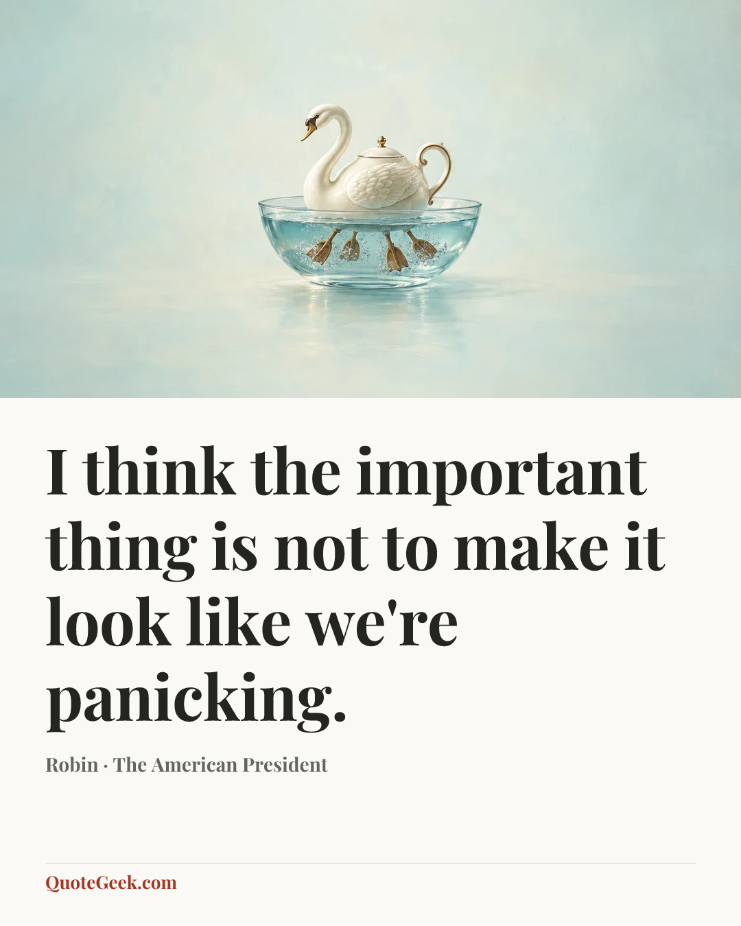 “I think the important thing is not to make it look like we're panicking.” — Robin · The American President. Illustrated QuoteGeek card.