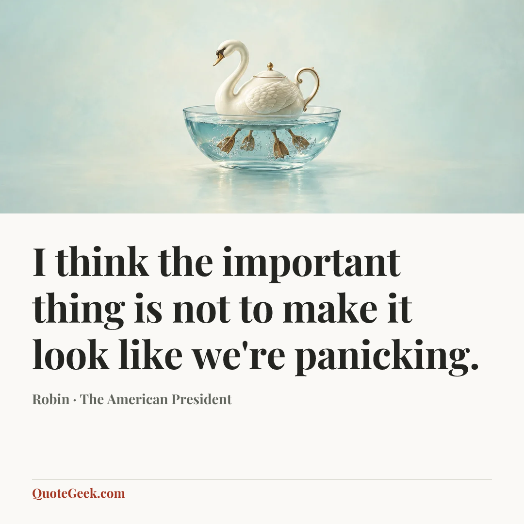 “I think the important thing is not to make it look like we're panicking.” — Robin · The American President. Illustrated QuoteGeek card.