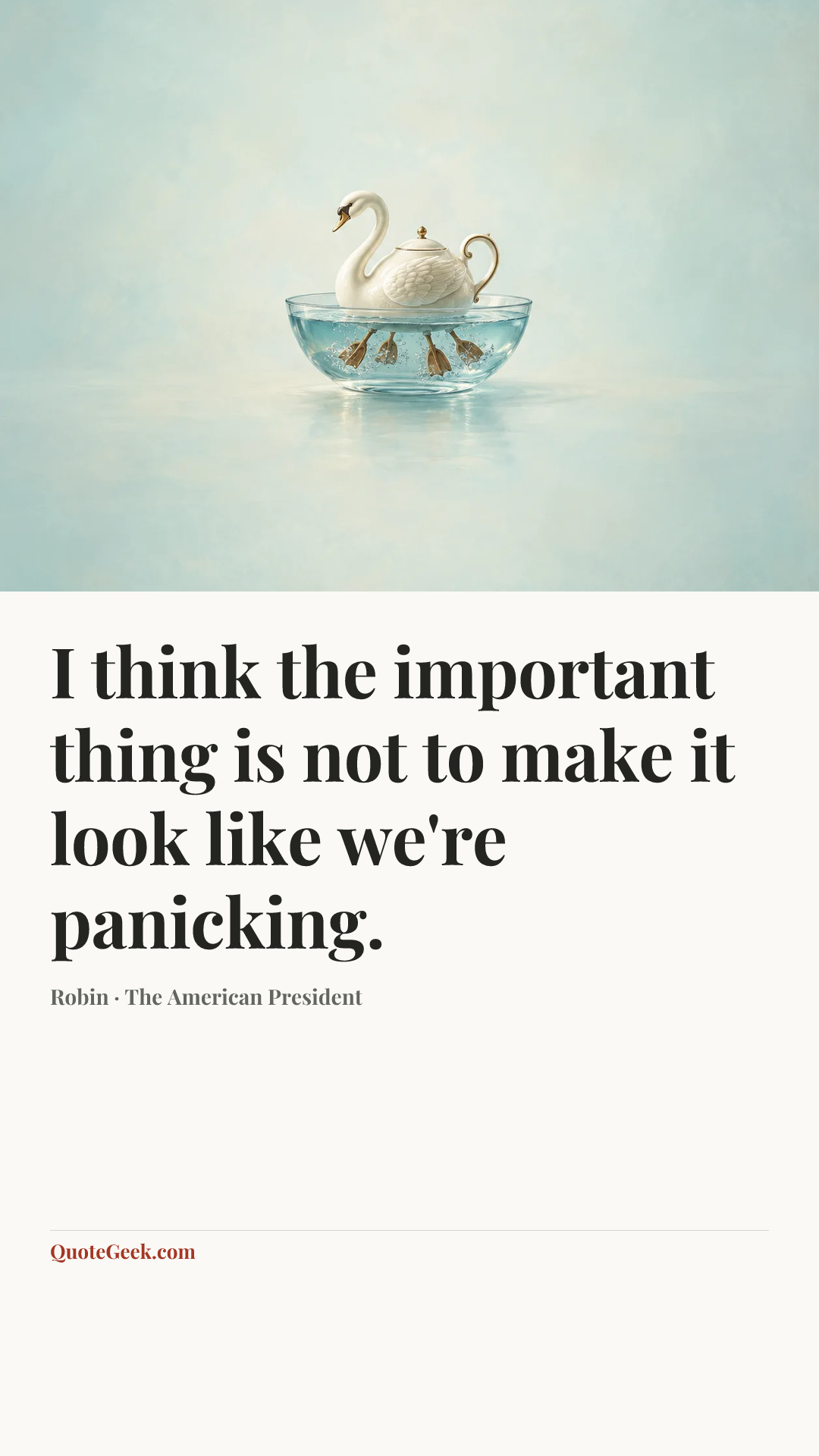 “I think the important thing is not to make it look like we're panicking.” — Robin · The American President. Illustrated QuoteGeek card.