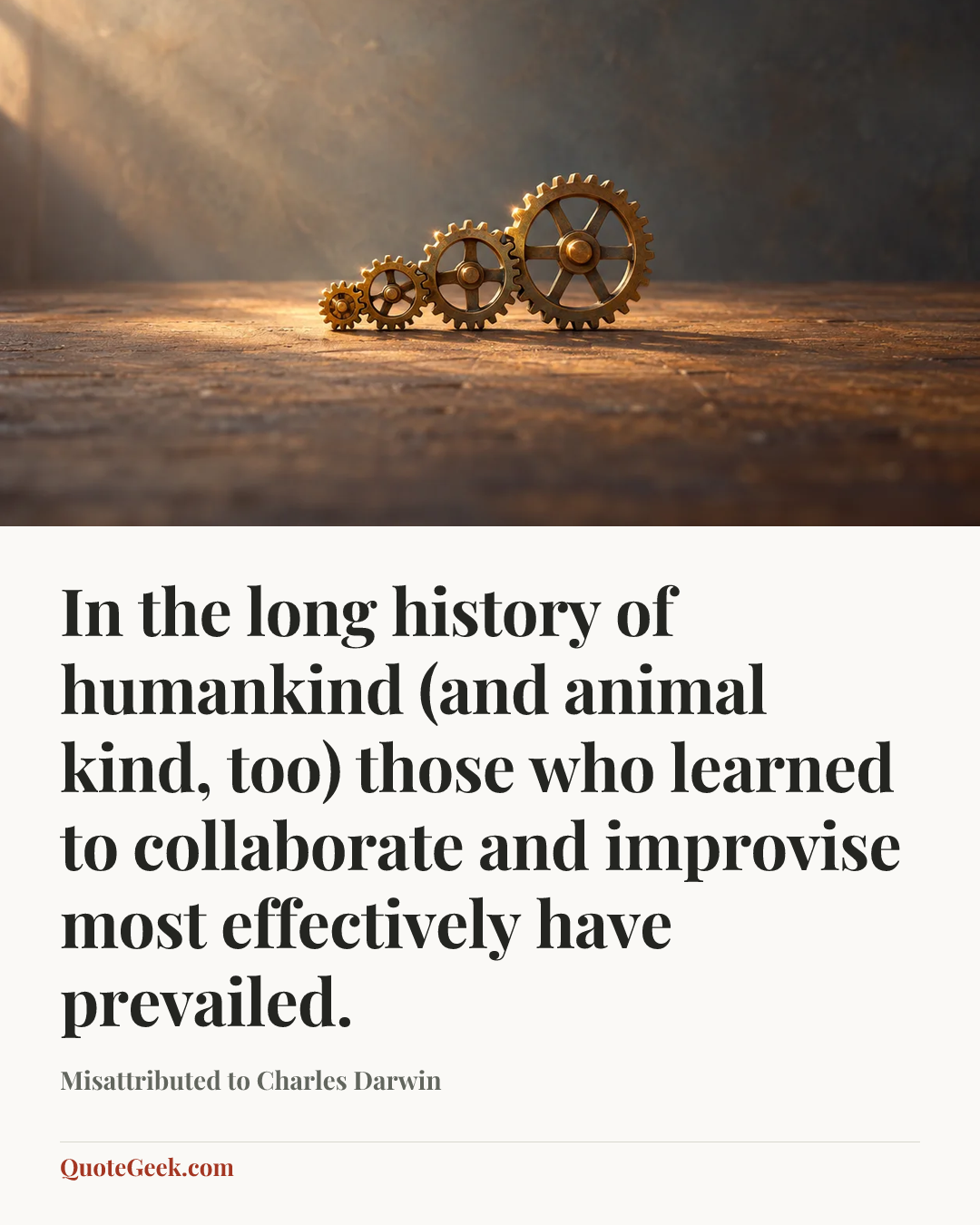 “In the long history of humankind (and animal kind, too) those who learned to collaborate and improvise most effectively have prevailed.” — Misattributed to Charles Darwin. Illustrated QuoteGeek card.