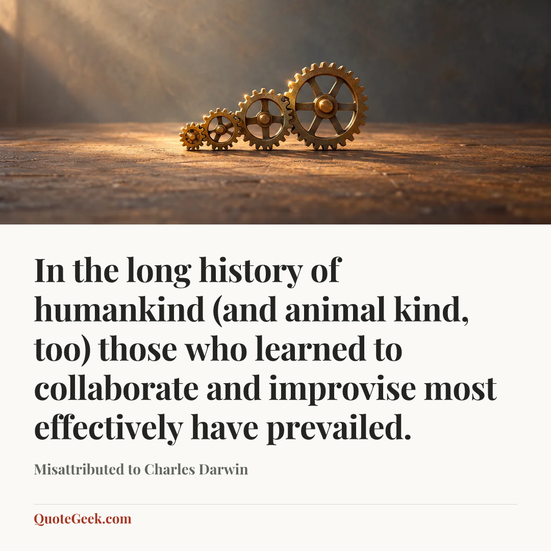 “In the long history of humankind (and animal kind, too) those who learned to collaborate and improvise most effectively have prevailed.” — Misattributed to Charles Darwin. Illustrated QuoteGeek card.