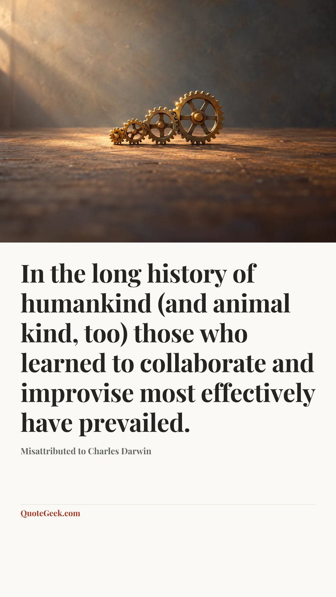 “In the long history of humankind (and animal kind, too) those who learned to collaborate and improvise most effectively have prevailed.” — Misattributed to Charles Darwin. Illustrated QuoteGeek card.