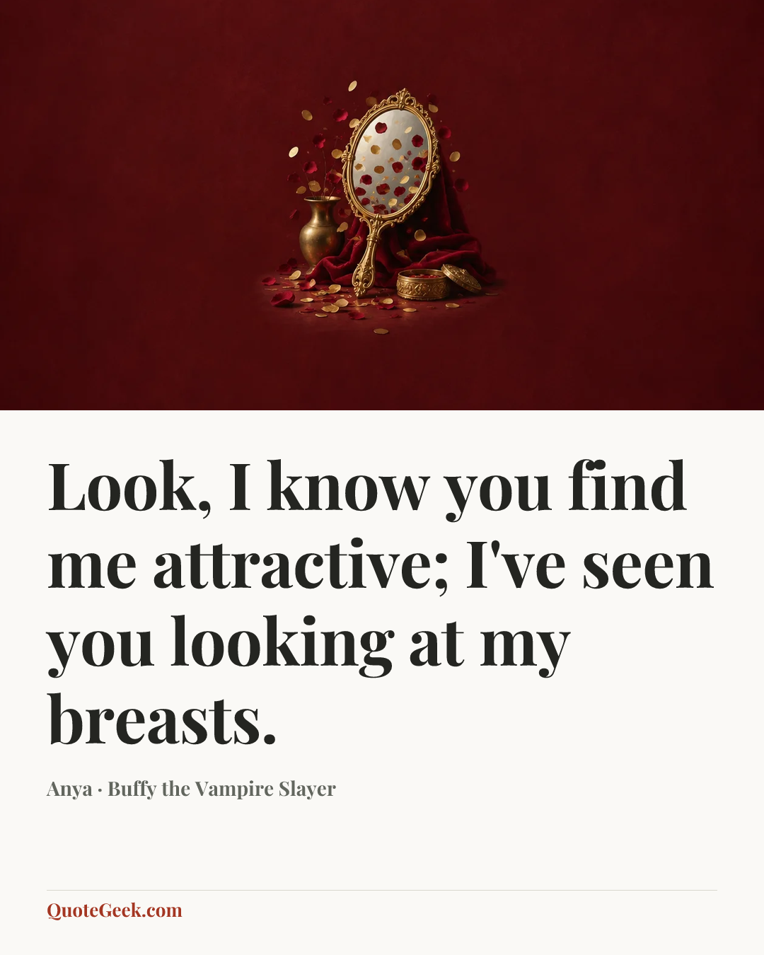 “Look, I know you find me attractive; I've seen you looking at my breasts.” — Anya · Buffy the Vampire Slayer. Illustrated QuoteGeek card.