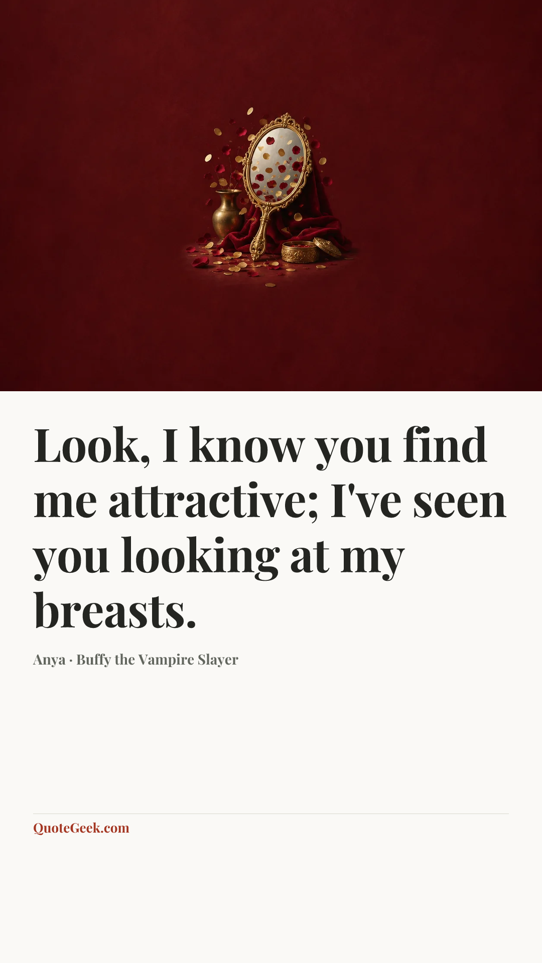 “Look, I know you find me attractive; I've seen you looking at my breasts.” — Anya · Buffy the Vampire Slayer. Illustrated QuoteGeek card.