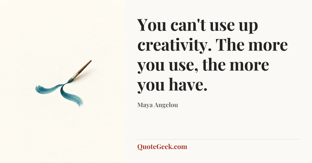 “You can't use up creativity. The more you use, the more you have.” — Maya Angelou. Illustrated QuoteGeek card.