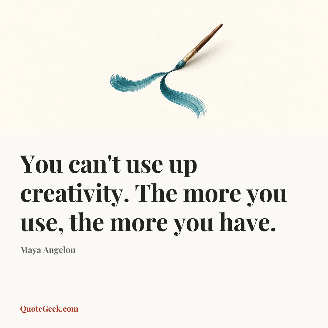 “You can't use up creativity. The more you use, the more you have.” — Maya Angelou. Illustrated QuoteGeek card.