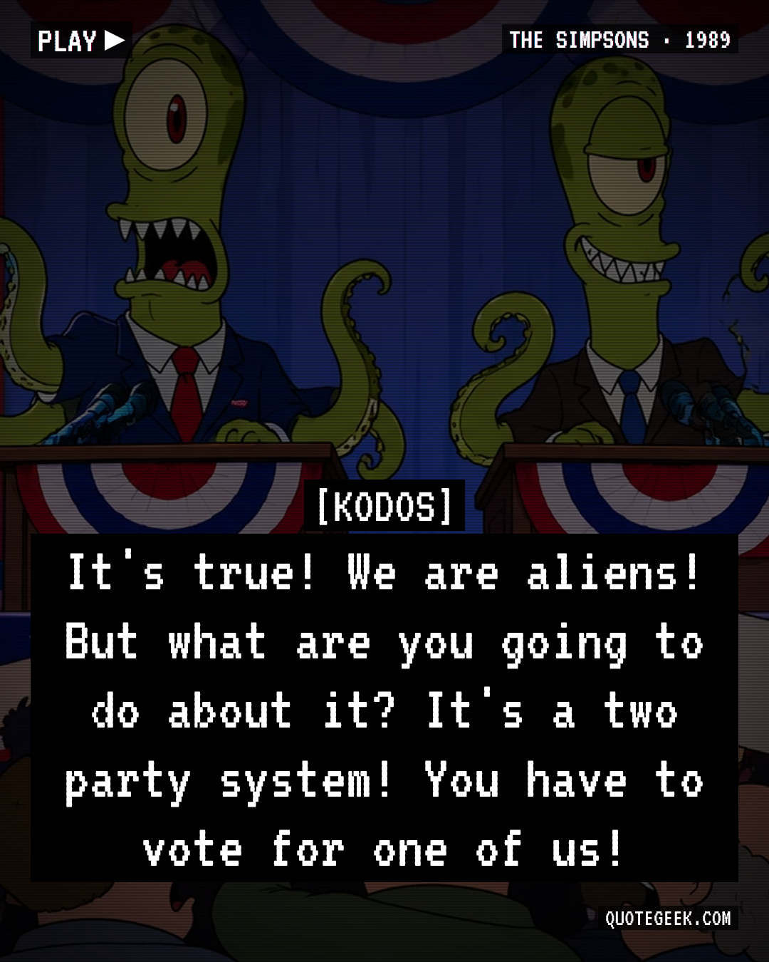 “It's true! We are aliens! But what are you going to do about it? It's a two party system! You have to vote for one of us!” — Kodos · The Simpsons. Illustrated QuoteGeek card.