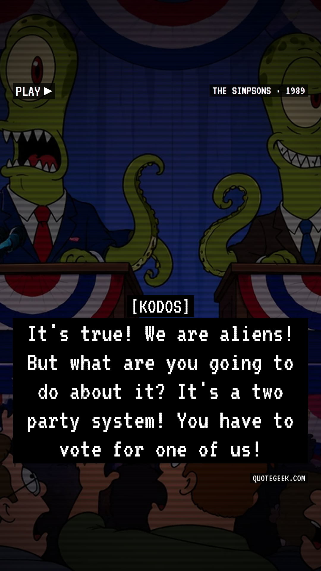“It's true! We are aliens! But what are you going to do about it? It's a two party system! You have to vote for one of us!” — Kodos · The Simpsons. Illustrated QuoteGeek card.