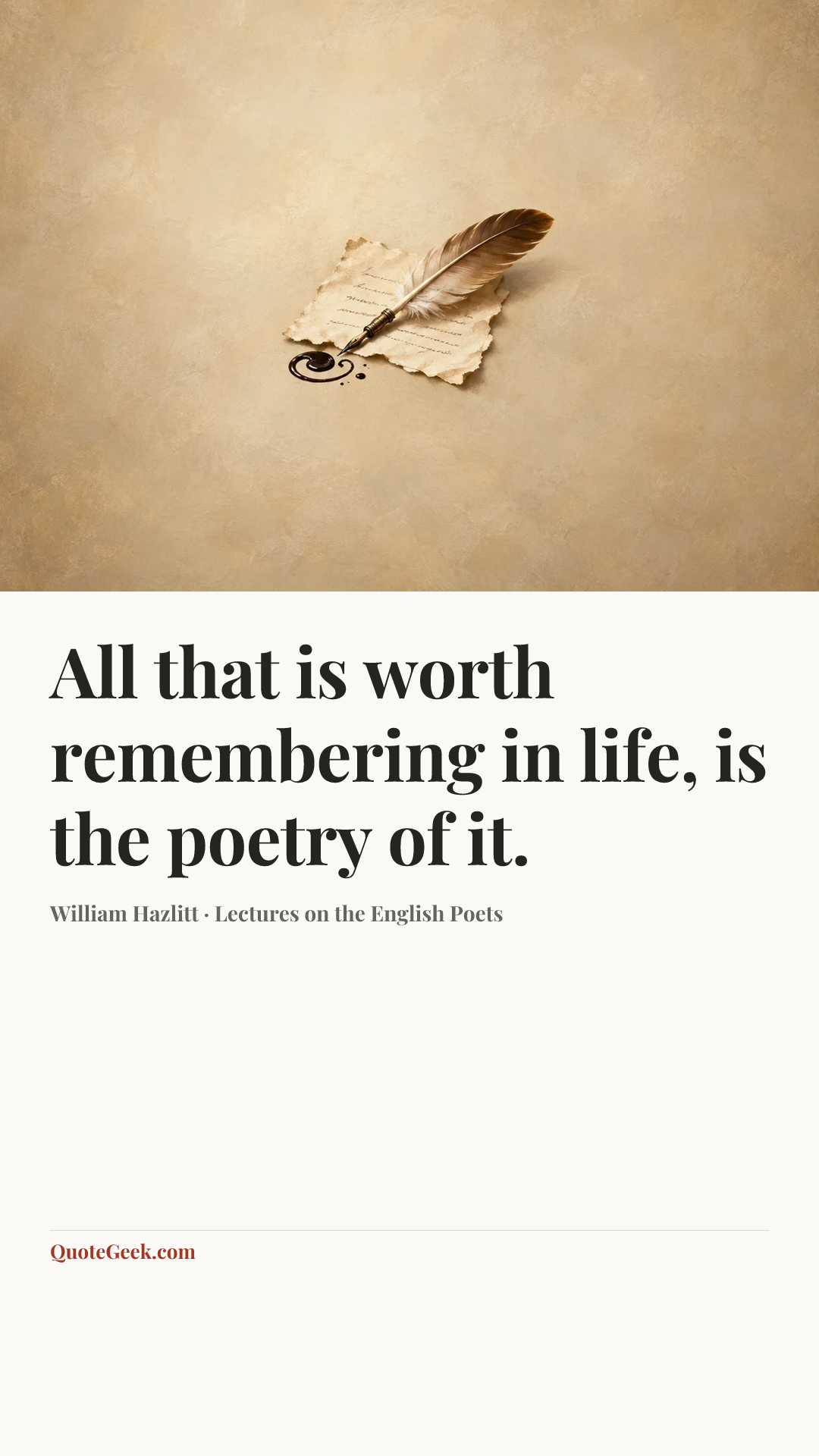 “All that is worth remembering in life, is the poetry of it.” — William Hazlitt · Lectures on the English Poets. Illustrated QuoteGeek card.